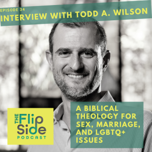 Ep. 34: Interview with Todd A. Wilson on a biblical theology for sex, marriage, and LGBTQ+ issues