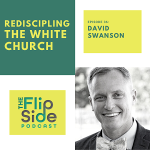 Ep. 36: Interview with David Swanson on Rediscipling the White Church: From Cheap Diversity to True Solidarity