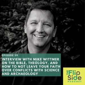 Ep. 39: Interview with Mike Wittmer on the Bible, theology, and how to not leave your faith over conflicts with science and archaeology