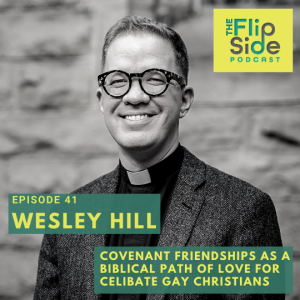 Ep. 41: Interview with Wesley Hill on Covenant Friendships as a Biblical Path of Love for Celibate Gay Christians