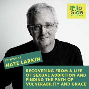 Ep. 45: Interview with Nate Larkin on recovering from a life of sexual addiction and finding the path of vulnerability and grace