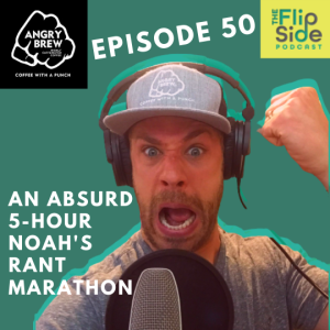 The big 50th episode! An absurd 5-hour Noah’s Rant marathon