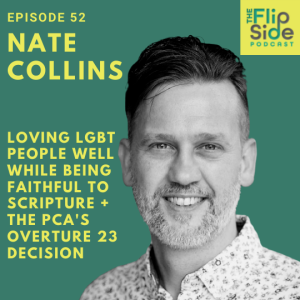 Ep. 52: Interview with Nate Collins on loving LGBT people well while being faithful to Scripture + the PCA's Overture 23 decision