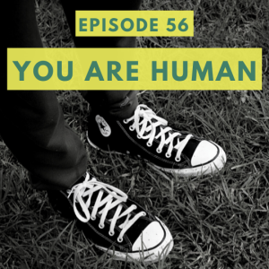 Ep. 56: You Are Human