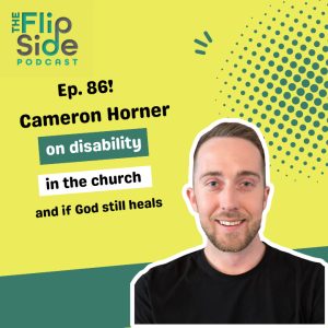 Ep. 86: Cameron Horner on Disability in the Church and if God Still Heals