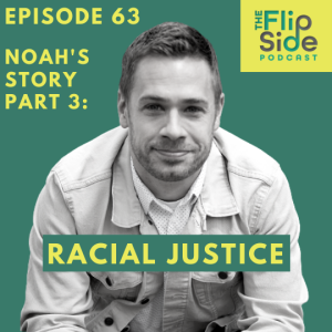 Ep. 63: Noah’s Story Part 3: Racial Justice