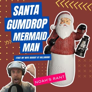 SANTA GUMDROP MERMAID MAN (That my wife bought at Hallmark) - Noah's Rant!