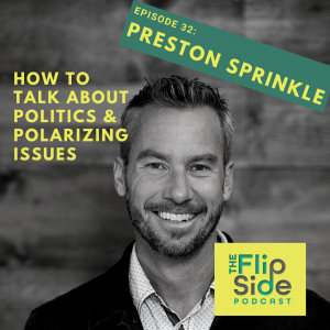 Ep. 32: Interview with Preston Sprinkle on how to talk about politics & polarizing issues