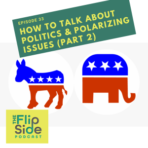 Ep. 33: How to Talk About Politics and Polarizing Issues (Part 2)