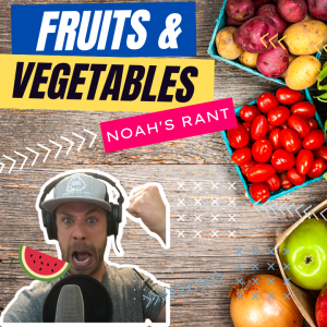 NOAH’S RANT - Fruits & Vegetables