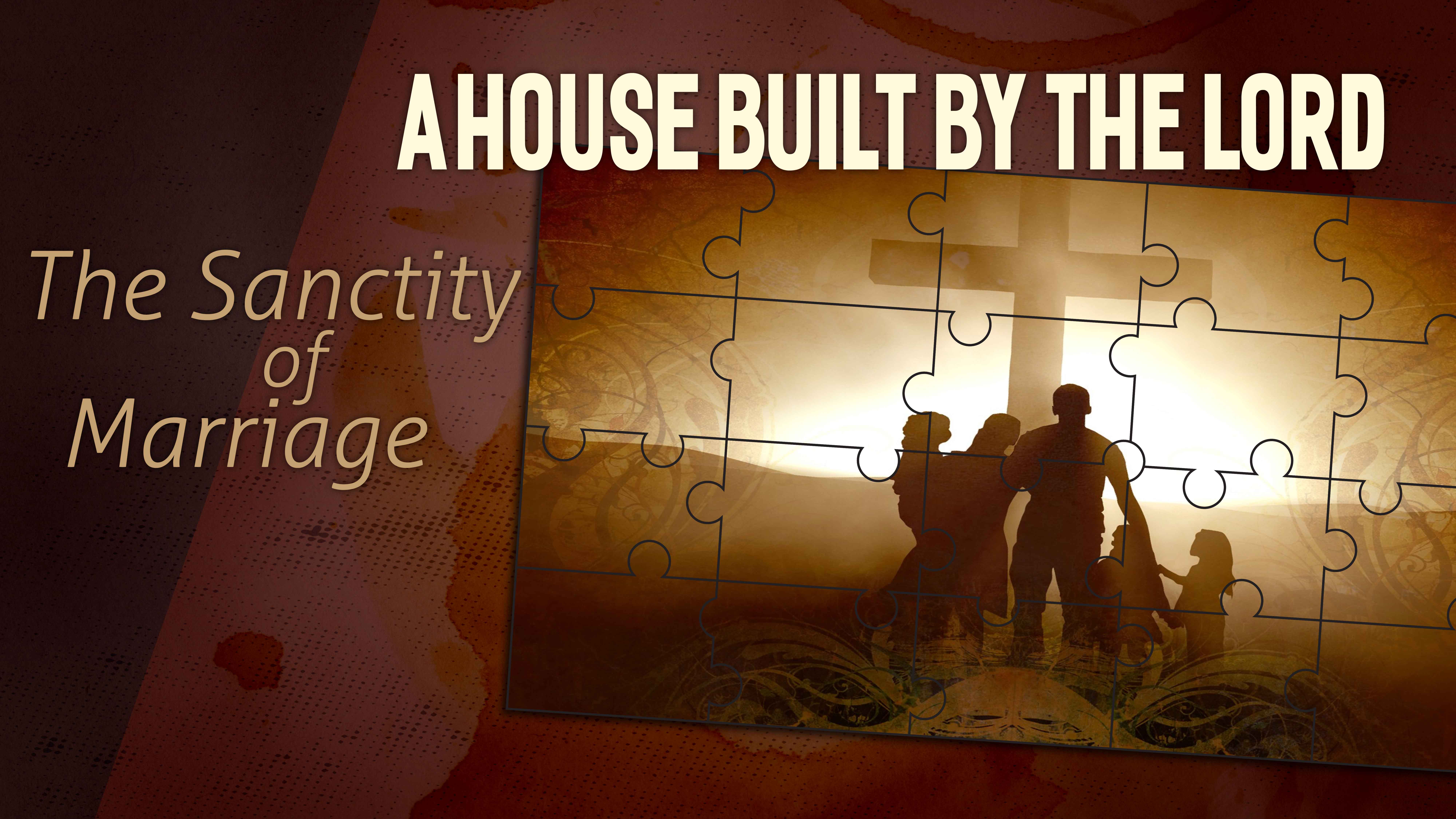 A House Built By The Lord: The Sanctity of Marriage