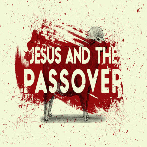 Jesus and the Passover