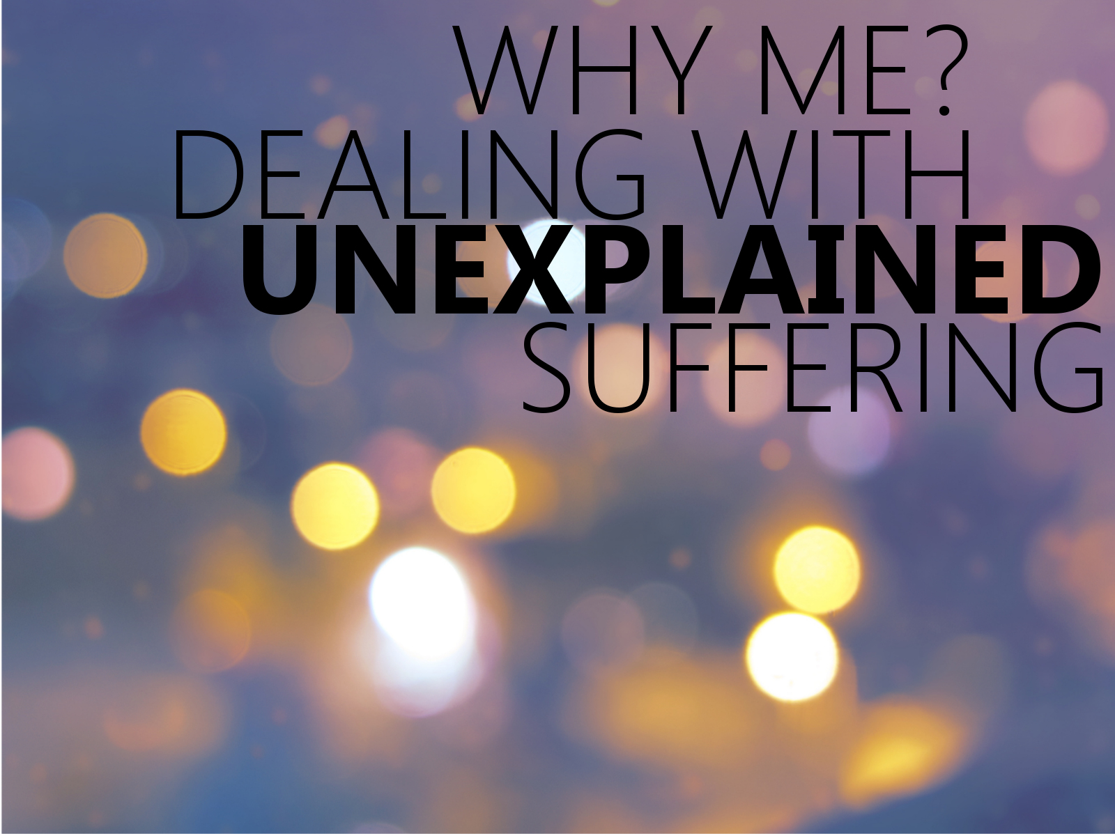 Why Me: Dealing with Suffering - November 22, 2015 AM