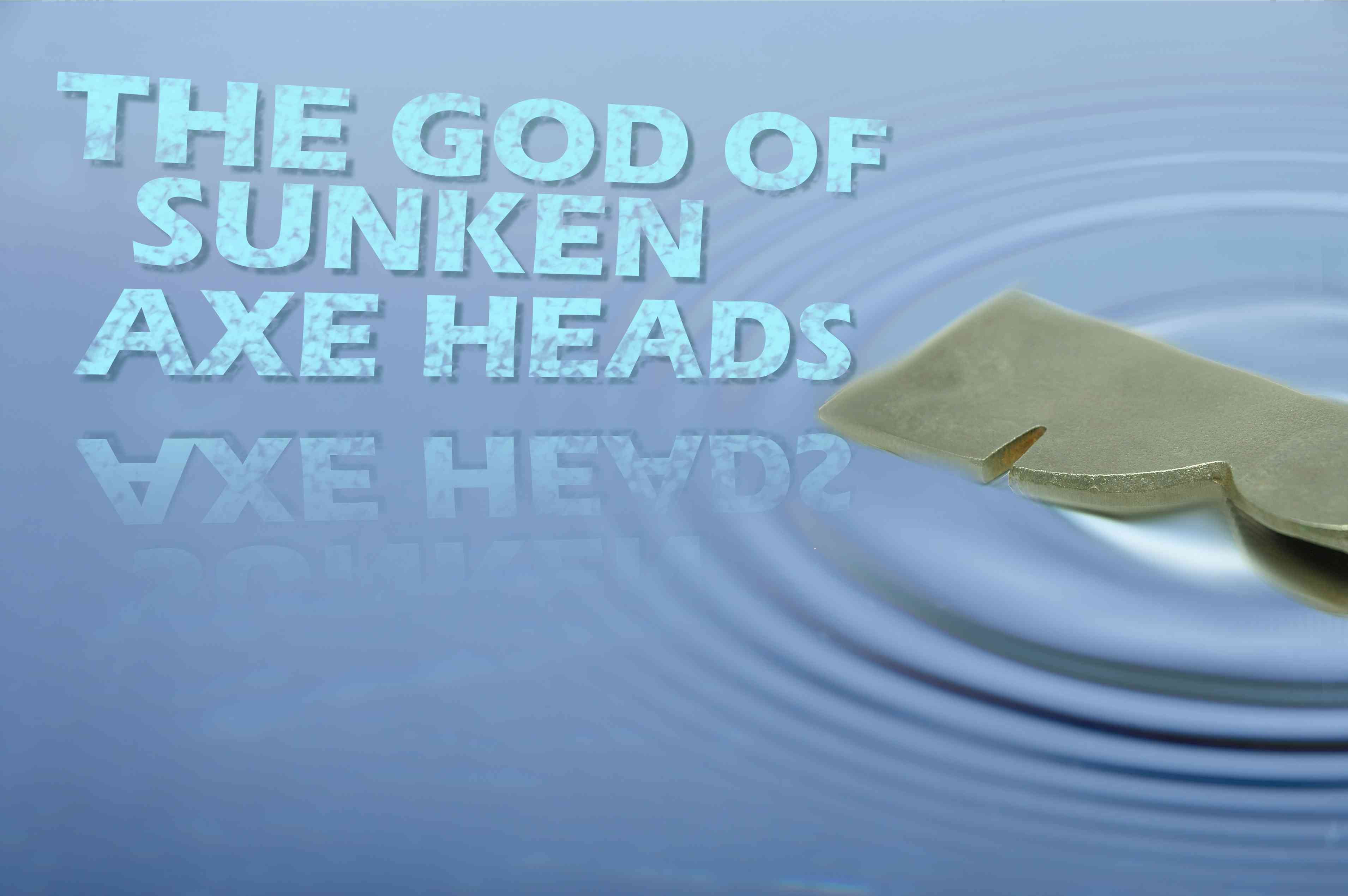 The God of Sunken Axe Heads August 16, 2015 AM