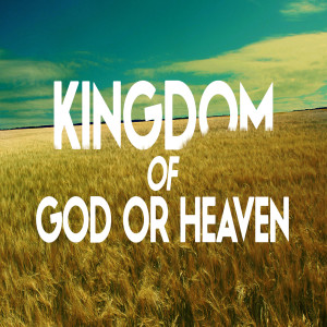 The Kingdom of God VS The Kingdom of Heaven