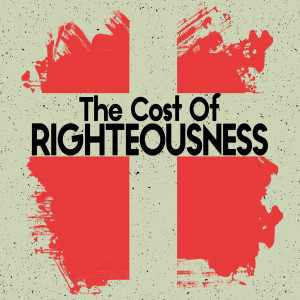 The Cost of Righteousness