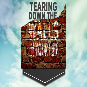 Tearing Down The Walls In Your Life