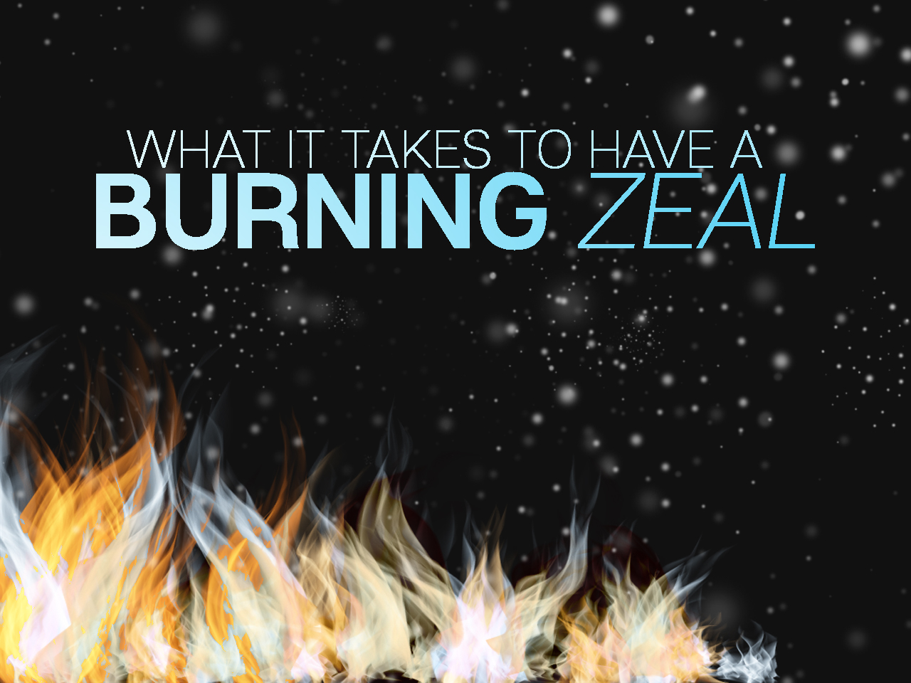 What It Takes To Have A Burning Zeal