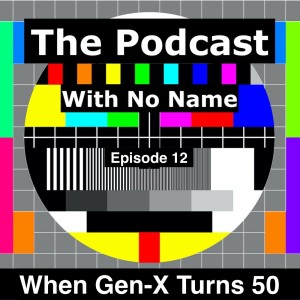 Episode 12 - When Gen-X Turns 50