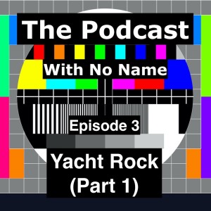 Episode 3 - Yacht Rock (Part 1)