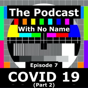 Episode 7 - COVID 19 (Part 2)