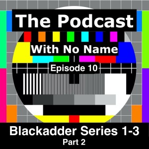 Episode 10 - Blackadder 1-3 (Part 2)