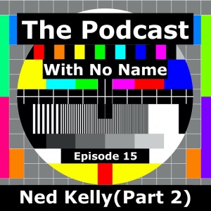 Episode 15 - Ned Kelly (Part 2)