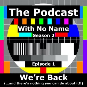 Season 2 Episode 1 -We’re Back (...and there’s nothing you can do about it!!)