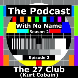 Season 2 Episode 2 - The 27 Club (Kurt Cobain)