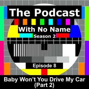 Season 2 Episode 8 - Baby wont You Drive My Car (Part 2)