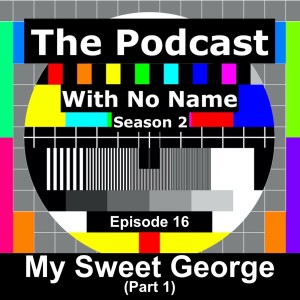 Season 2 Episode 16 - My Sweet George (Part 1)