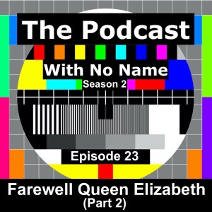 Season 2 Episode 23 - Farewell Queen Elizabeth (Part 2)