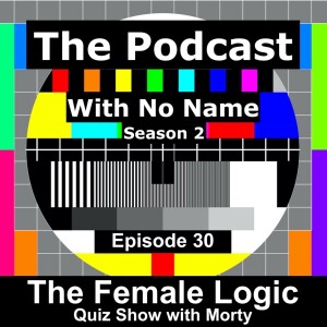 Season 2 Episode 30 - The Female Logic Quiz Show with Morty