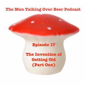 Episode 17 - The Invention of Getting Old (Part One)