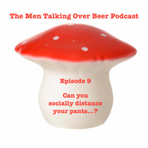 Episode 9 - Can You Socially Distance Your Pants...?