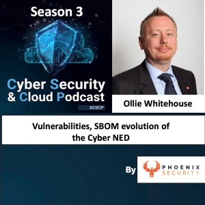 CSCP S03EP24 - Ollie Whitehouse - Vulnerabilities - SBOM and the evolution of the Cyber ned