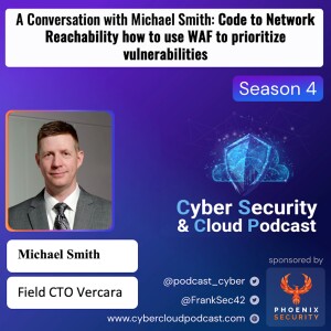 CSCP S4EP09 - Micheal Smith -  Code to Network Reachability how to use WAF to prioritize vulnerabilities