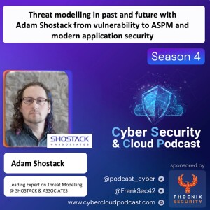 CSCP S4EP17 - Adam Shostack  - Threat modelling in past and future with   Adam Shostack from vulnerability to ASPM and modern application security