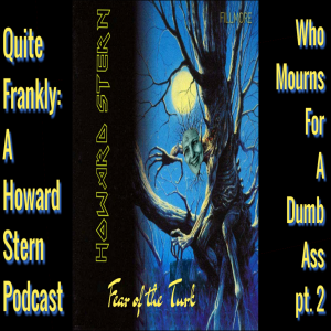 Quite Frankly: A Howard Stern Podcast "Who Mourns For A Dumb Ass pt. 2" ep. 29