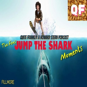 Quite Frankly: A Howard Stern Podcast ep. #39 The Fans "Jump The Shark" Moments