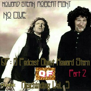 QF: A Podcast About Howard Stern ep. #65 Reschinding vol. 5 pt. 2 featuring Robert Plant "No Clue"