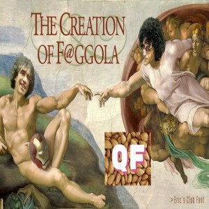 QF: ep.#90 ”The Creation of F@ggola”