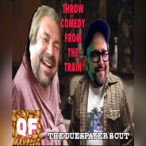QF Bonus Episode ”Throw Comedy From the Train” (The Duespayer’s Cut)