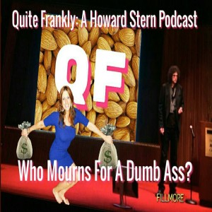 Quite Frankly: A Howard Stern Podcast "Who Mourns For A Dumb Ass pt. 1" ep. 28