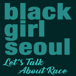 Black Girl Seoul Talks About Race