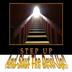 Step Up and Shut the devil Up