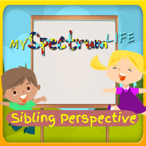 My Spectrum Life Topic: A Sibling's Perspective on Autism