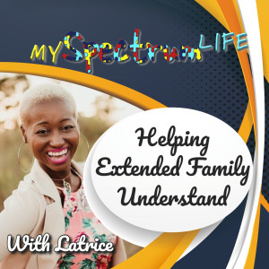 My Spectrum Life "Helping Extended Family Understand"