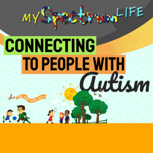 My Spectrum Life "How To Connect with Someone with Autism"