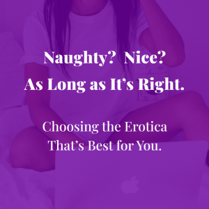 Naughty? Nice? As Long as It’s Right. Choosing the Erotica That’s Best For You.